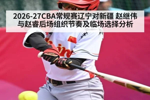 2026-27CBA常规赛辽宁对新疆 赵继伟与赵睿后场组织节奏及临场选择分析